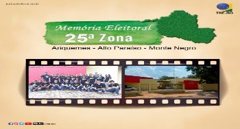 Memória Eleitoral: a 25ª Zona Eleitoral – Alto Paraíso e Monte Negro Essa Zona possuí 21.831 eleitores aptos a votar e tem sede no Município de Ariquemes
