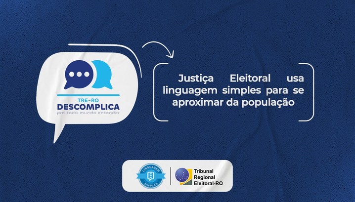 TRE-RO Descomplica: Justiça Eleitoral usa linguagem simples para se aproximar da população Projeto simplifica o significado de expressões do direito e do processo eleitoral
